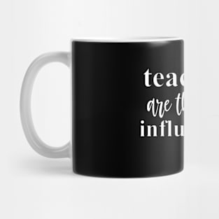 Teachers are the real influencers Mug